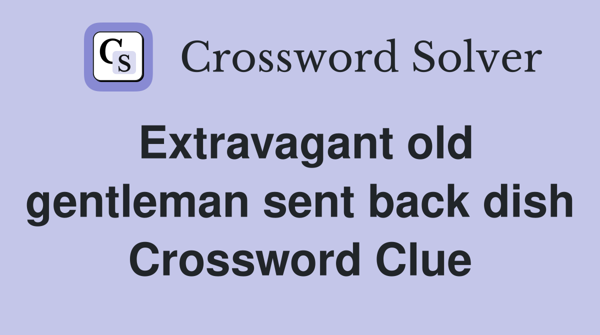 Extravagant old gentleman sent back dish Crossword Clue