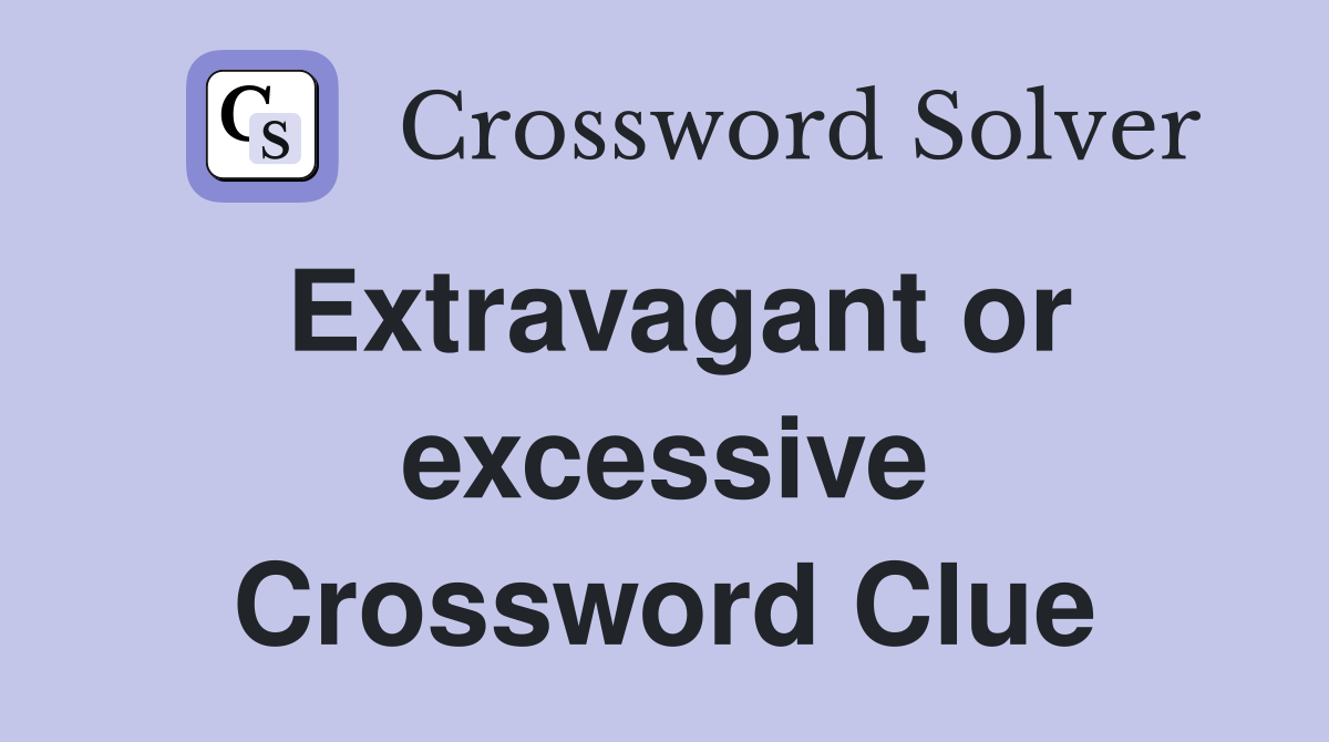 Extravagant or excessive Crossword Clue