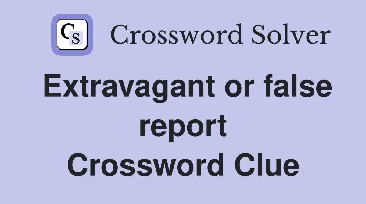 Extravagant or false report Crossword Clue