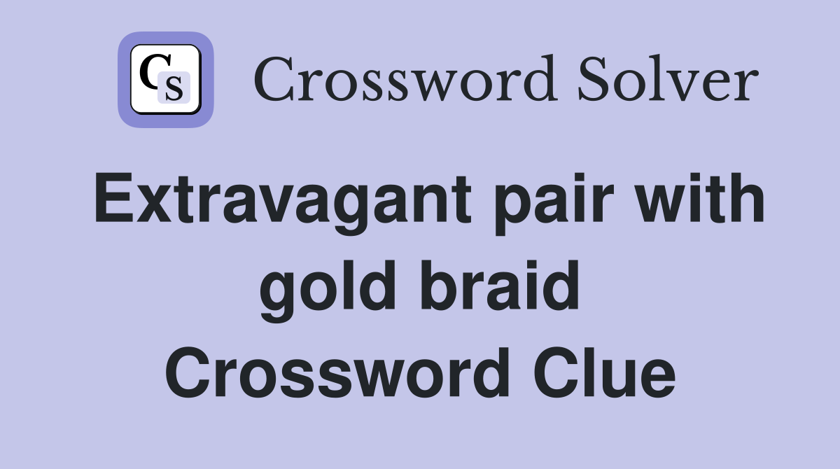 Extravagant pair with gold braid Crossword Clue