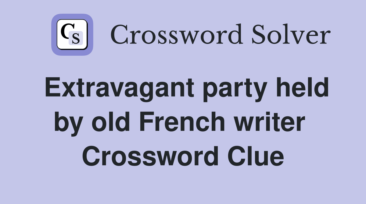 Extravagant party held by old French writer  Crossword Clue