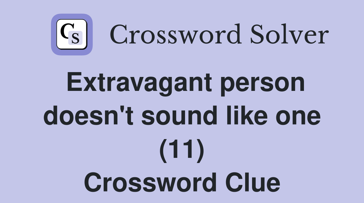 Extravagant person doesn't sound like one (11) Crossword Clue