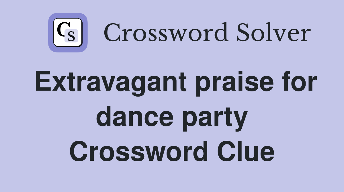 Extravagant praise for dance party Crossword Clue