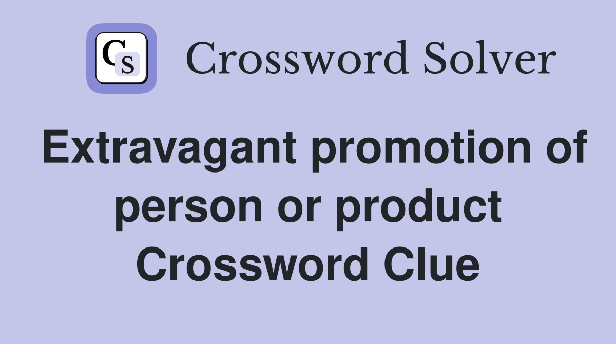 Extravagant promotion of person or product Crossword Clue