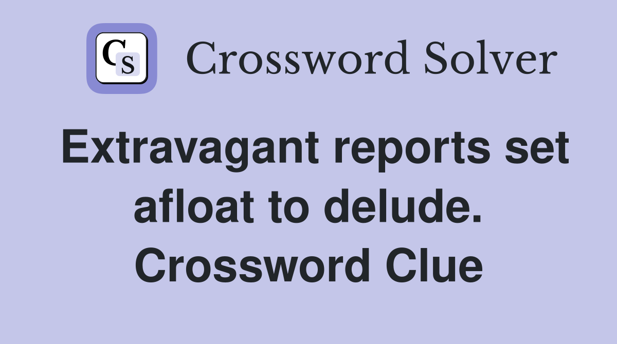 Extravagant reports set afloat to delude. Crossword Clue