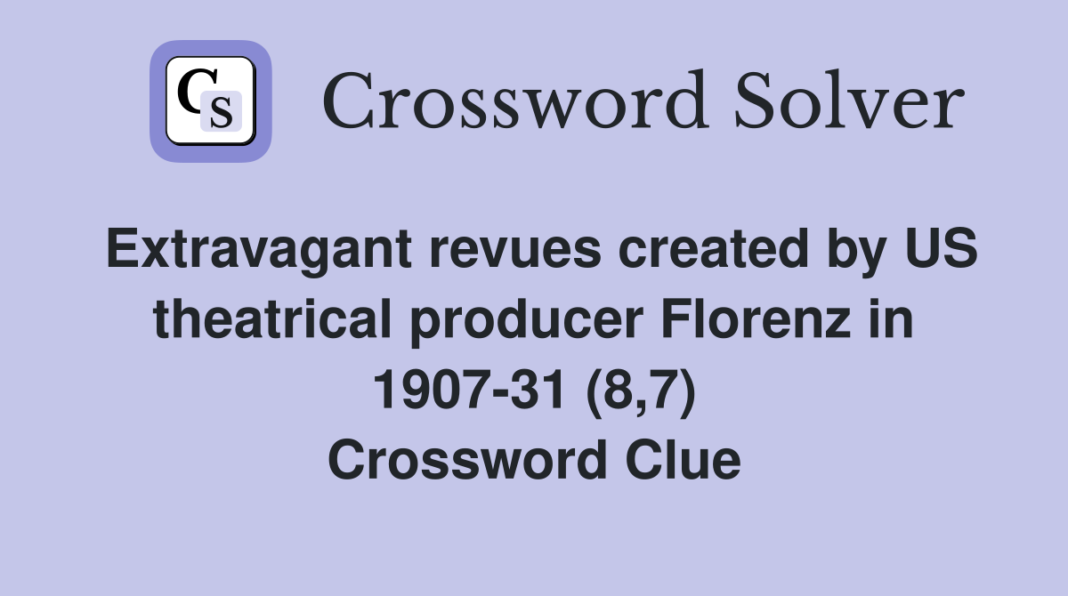 Extravagant revues created by US theatrical producer Florenz in 1907-31 (8,7) Crossword Clue