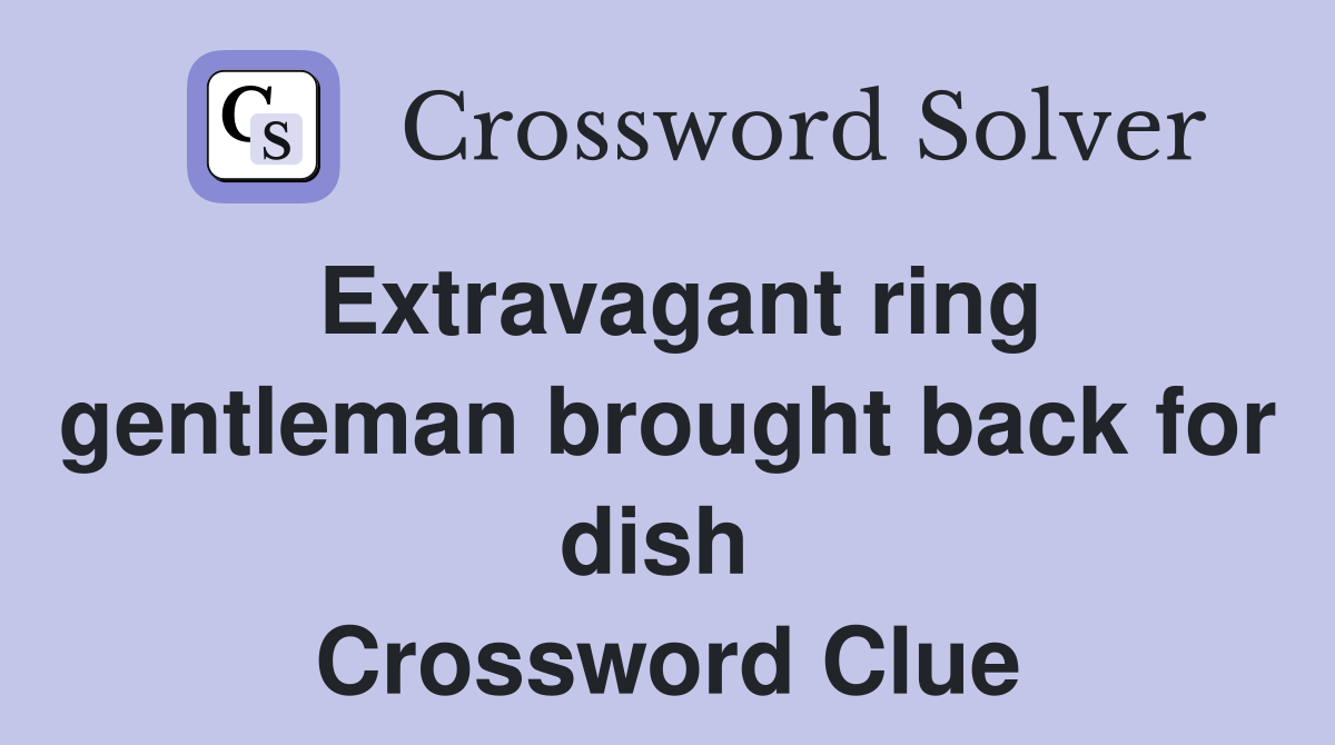 Extravagant ring gentleman brought back for dish  Crossword Clue