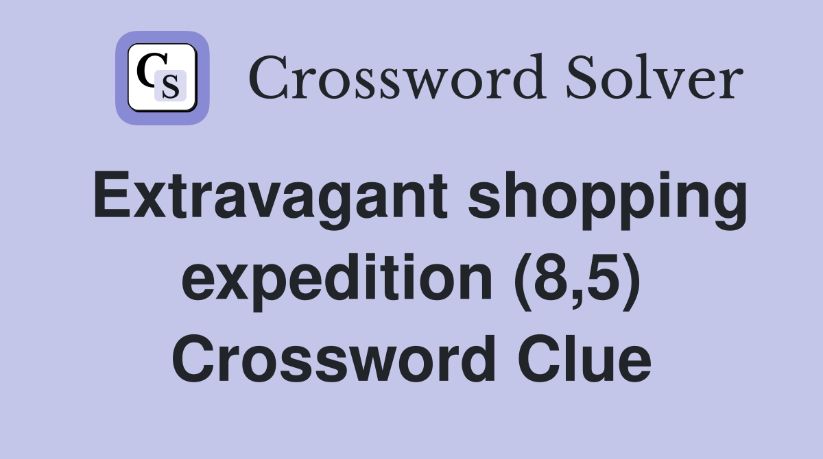 Extravagant shopping expedition (8,5) Crossword Clue