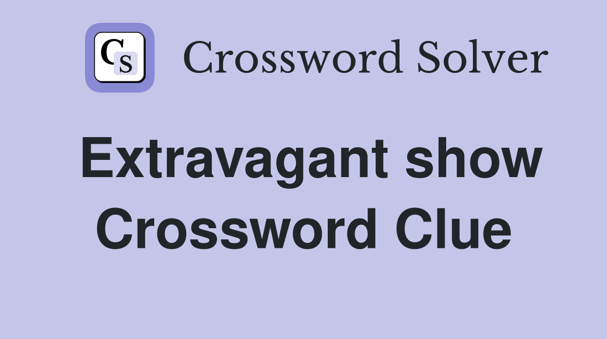 Extravagant show Crossword Clue