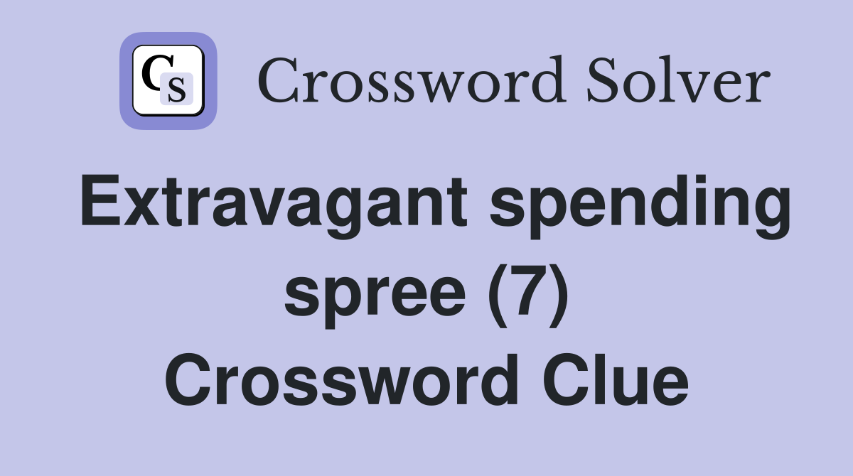 Extravagant spending spree (7) Crossword Clue