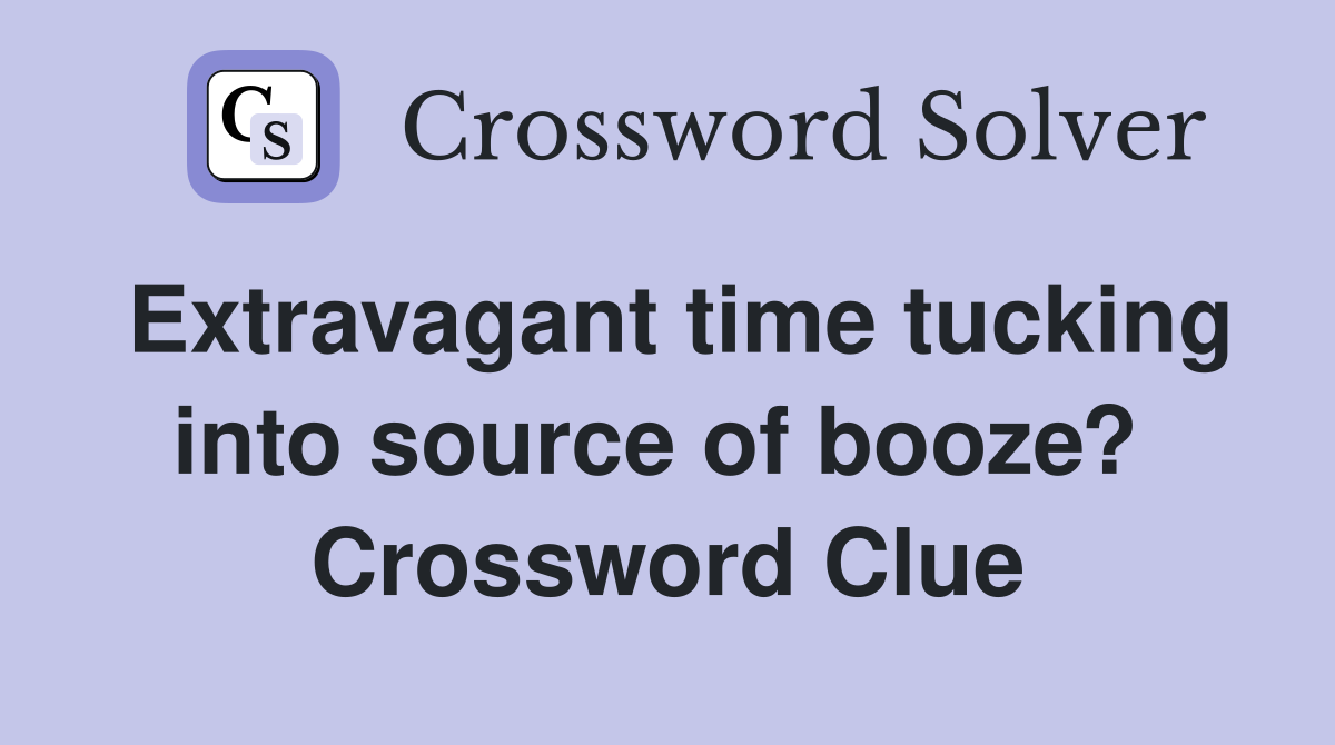 Extravagant time tucking into source of booze?  Crossword Clue