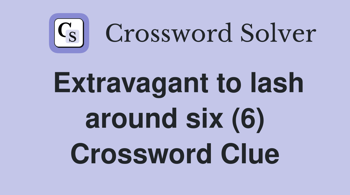 Extravagant to lash around six (6) Crossword Clue