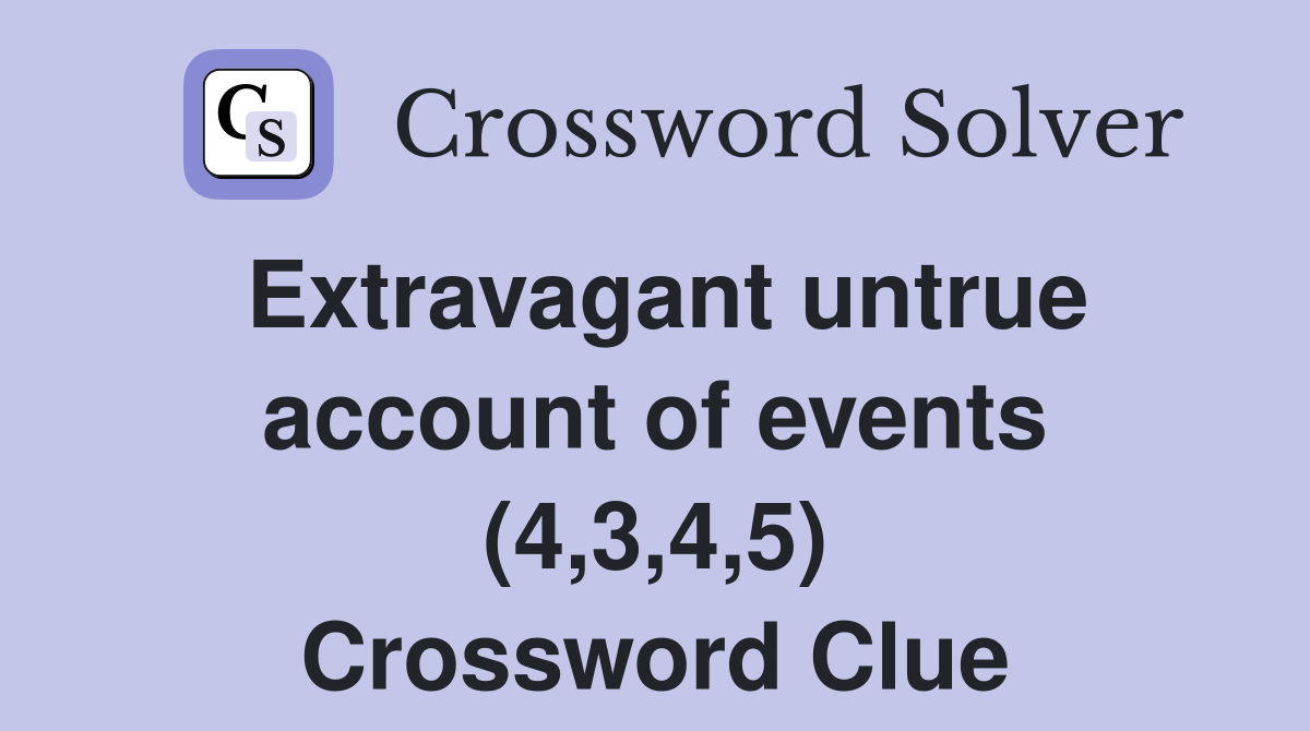 Extravagant untrue account of events (4,3,4,5) Crossword Clue