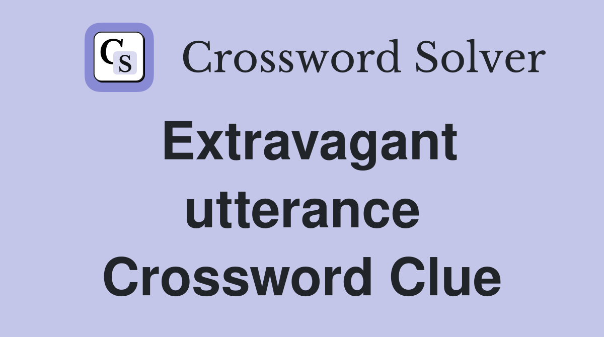 Extravagant utterance Crossword Clue