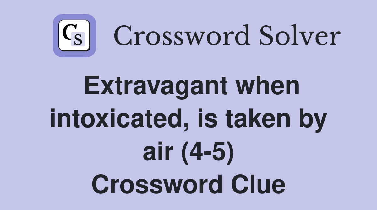 Extravagant when intoxicated, is taken by air (4-5) Crossword Clue