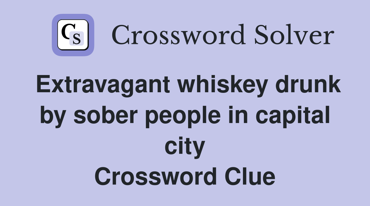 Extravagant whiskey drunk by sober people in capital city Crossword Clue