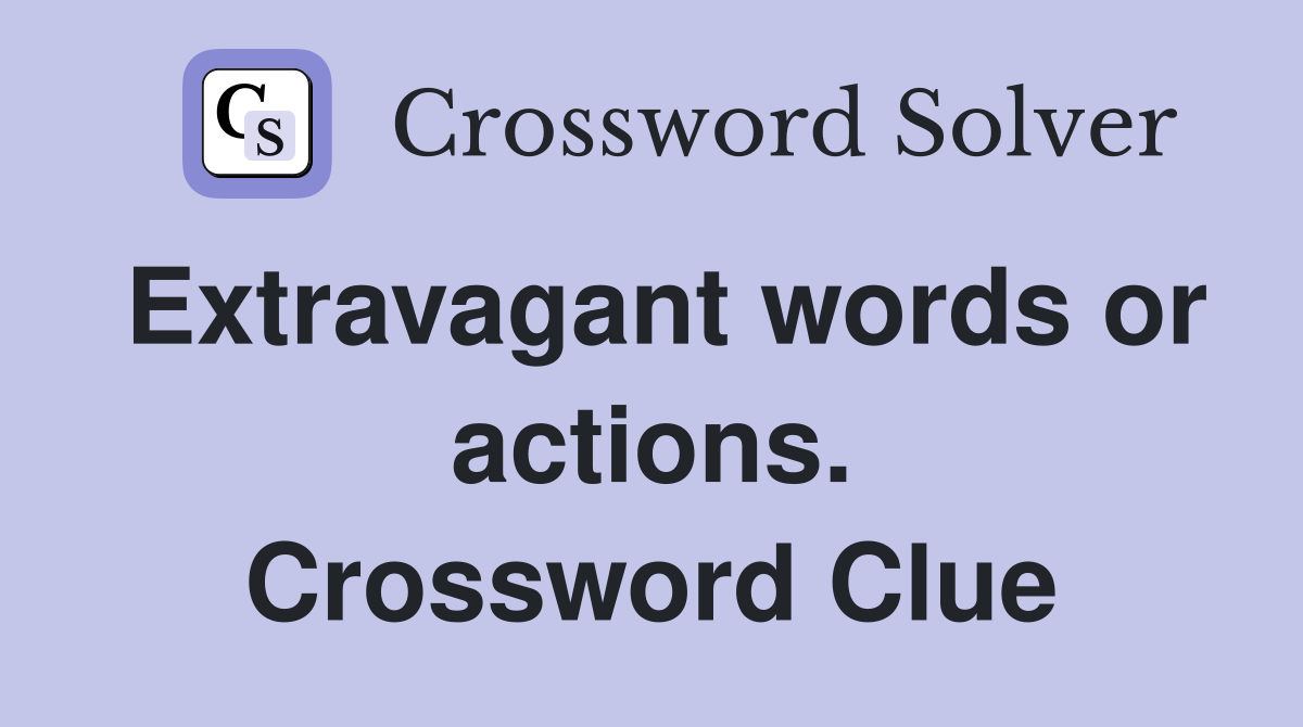 Extravagant words or actions. Crossword Clue