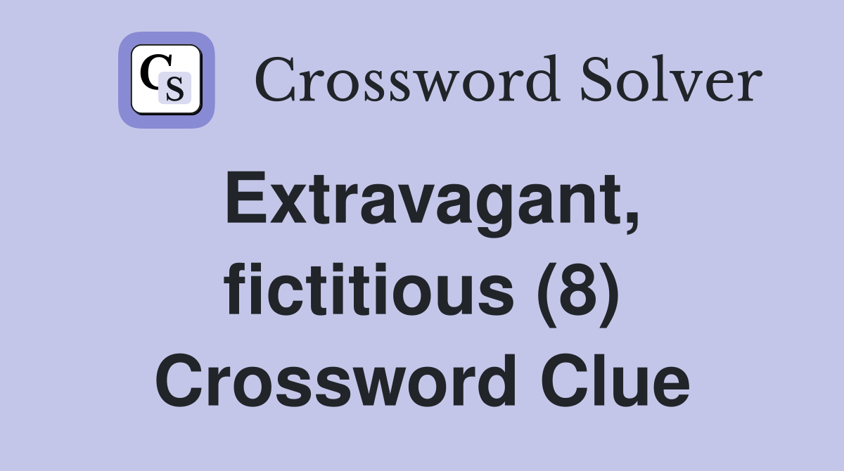 Extravagant, fictitious (8) Crossword Clue