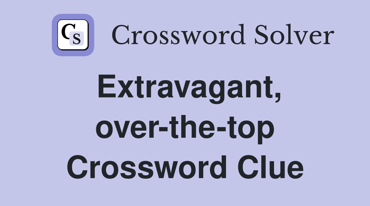 Extravagant, over-the-top Crossword Clue