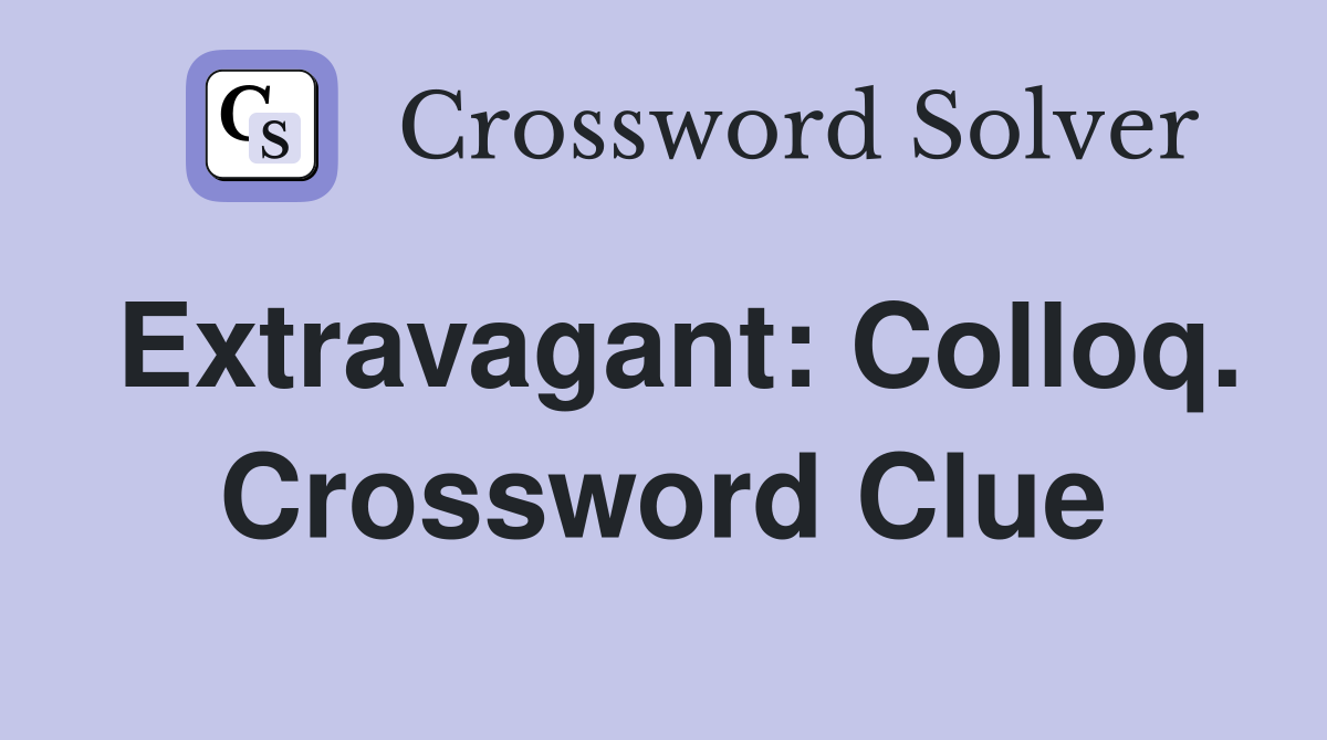 Extravagant: Colloq. Crossword Clue