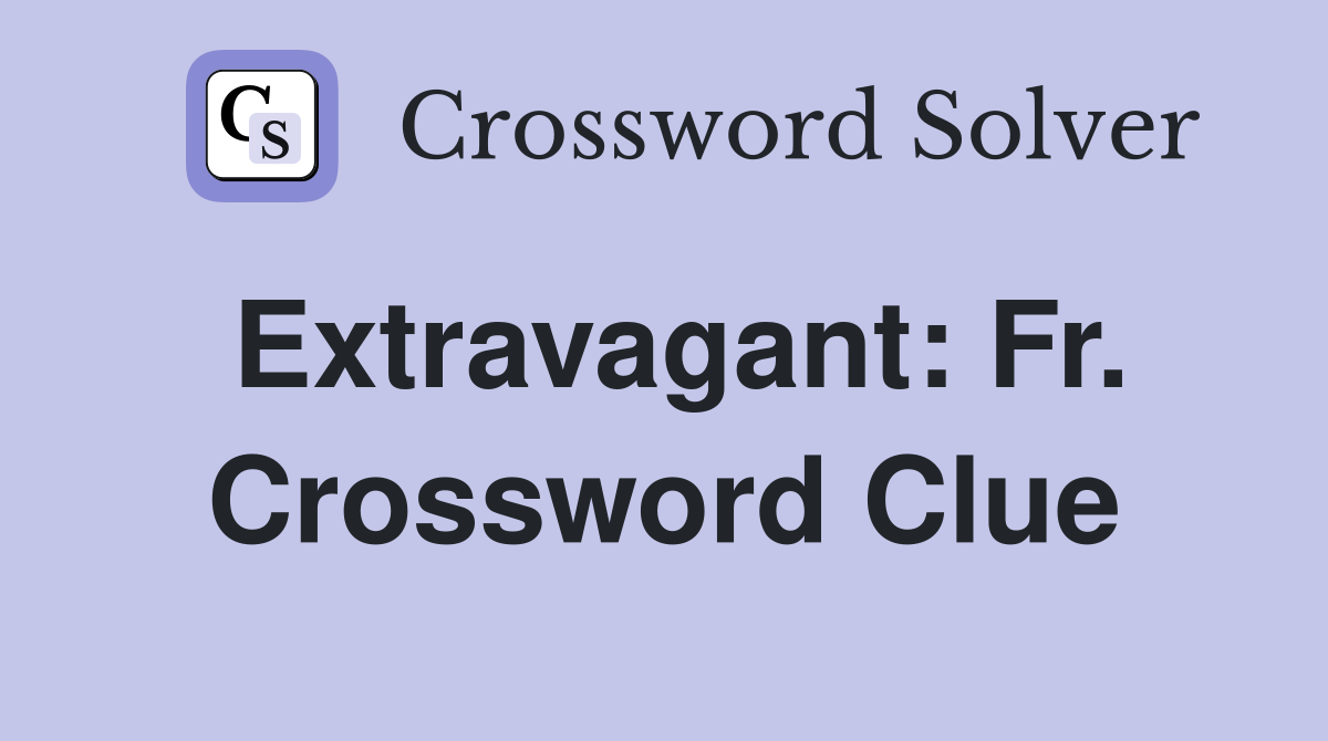 Extravagant: Fr. Crossword Clue
