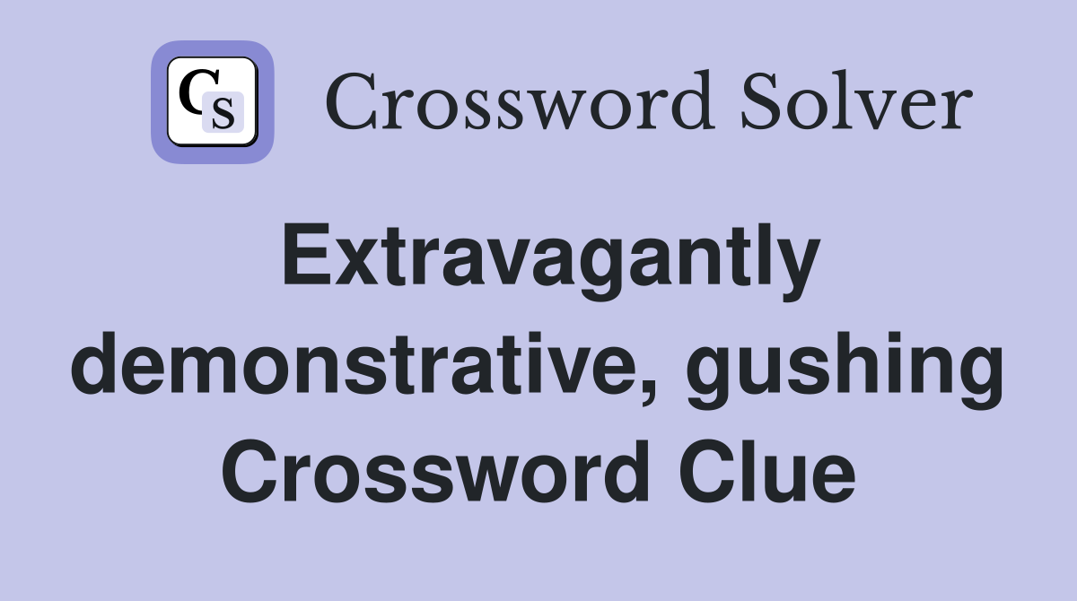 Extravagantly demonstrative, gushing Crossword Clue