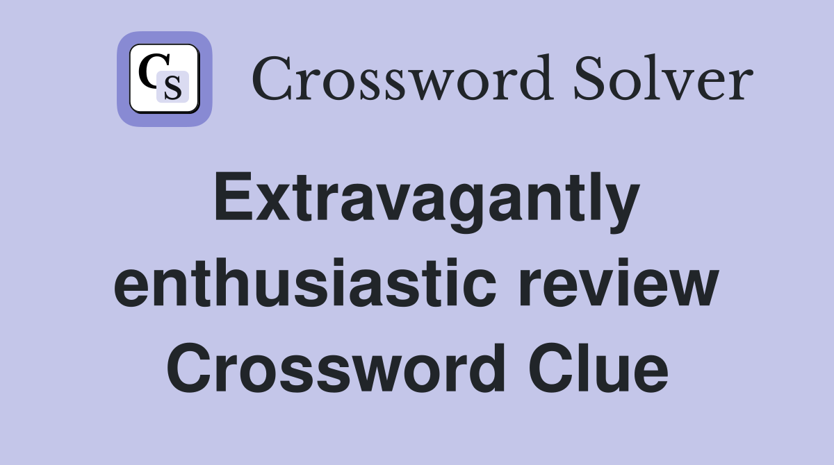 Extravagantly enthusiastic review Crossword Clue