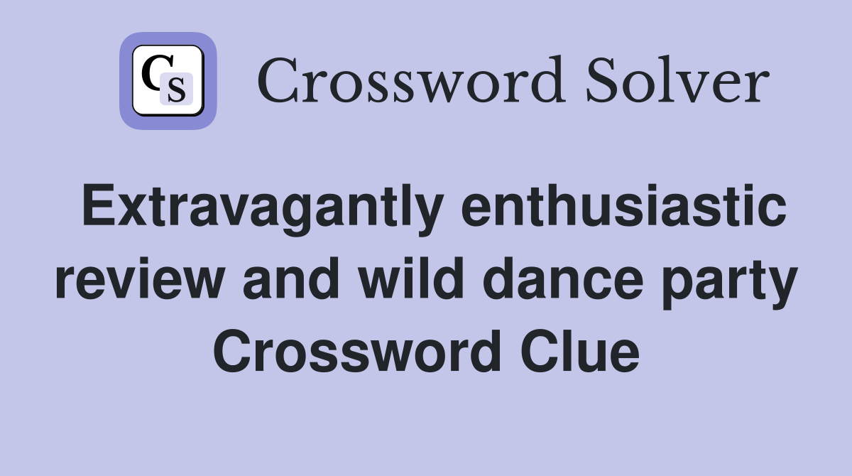 Extravagantly enthusiastic review and wild dance party Crossword Clue