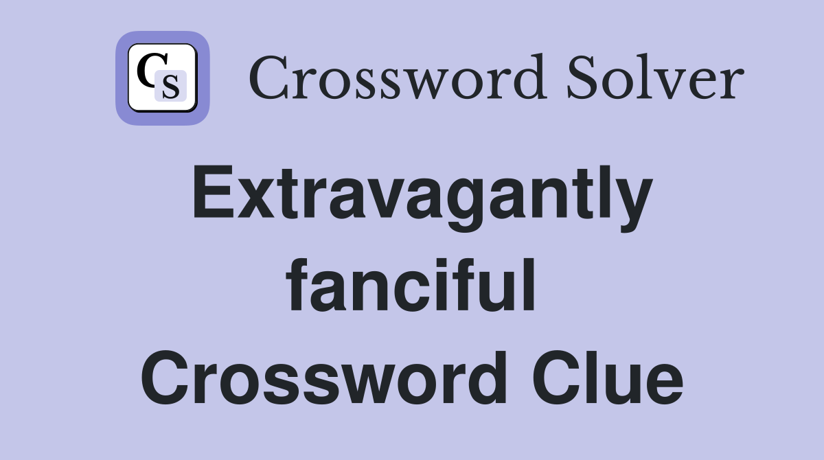 Extravagantly fanciful Crossword Clue