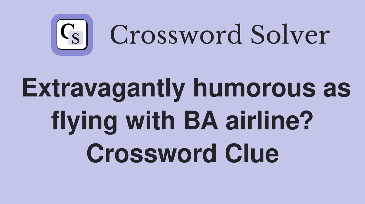 Extravagantly humorous as flying with BA airline? Crossword Clue