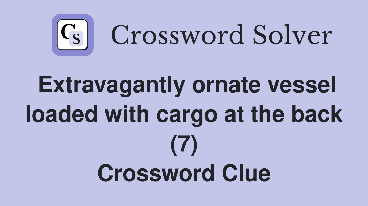 Extravagantly ornate vessel loaded with cargo at the back (7) Crossword Clue