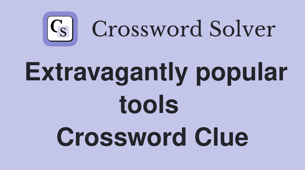 Extravagantly popular tools  Crossword Clue