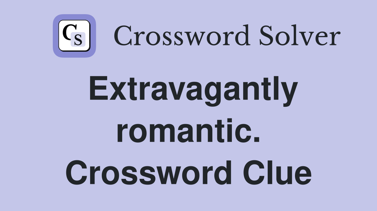 Extravagantly romantic. Crossword Clue