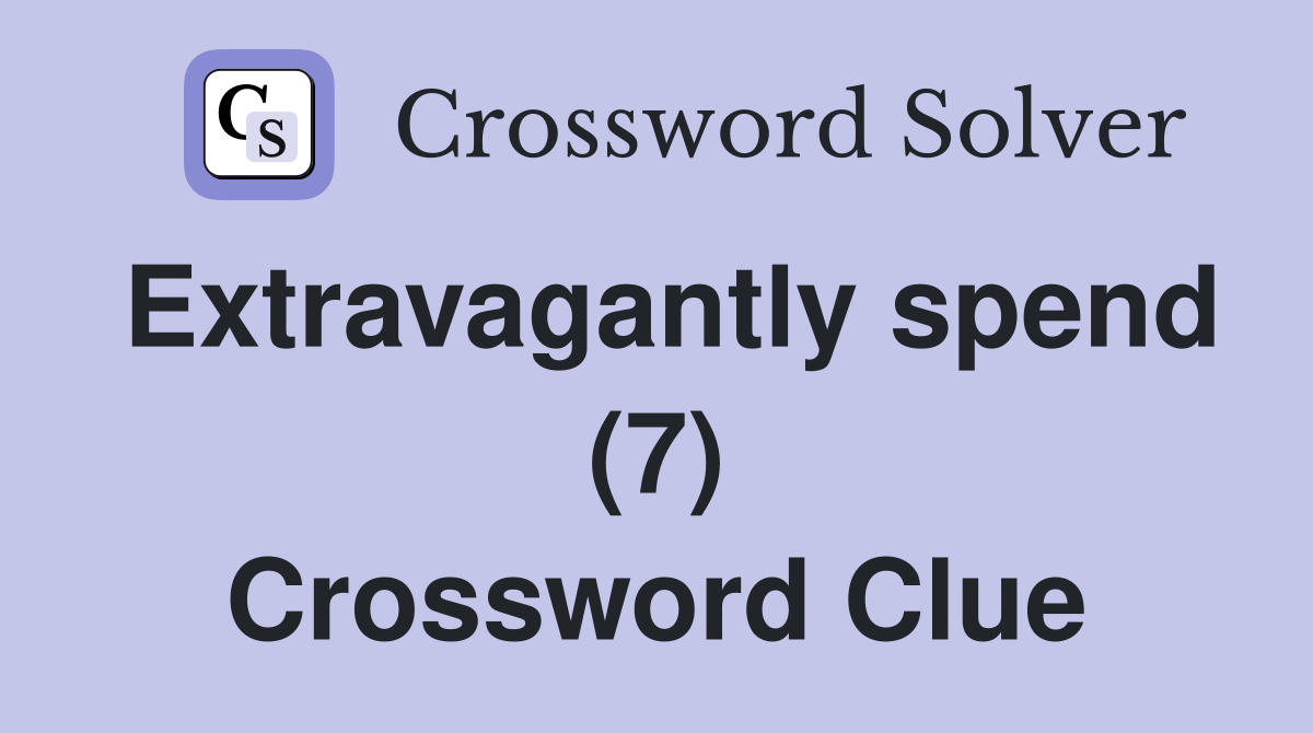 Extravagantly spend (7) Crossword Clue
