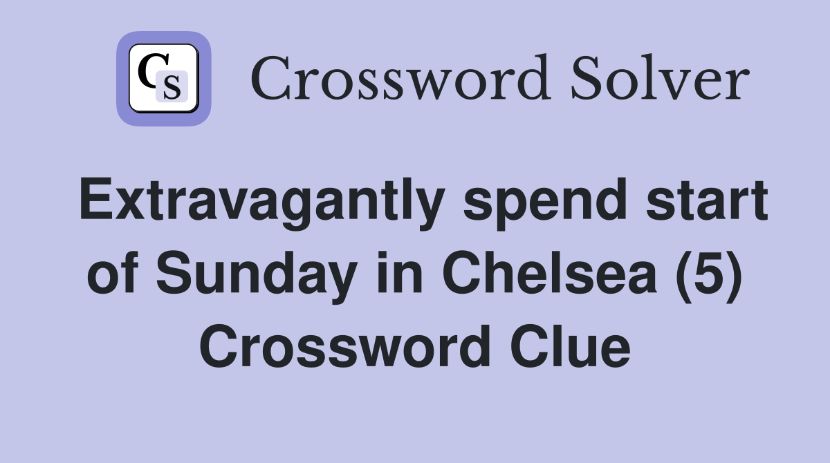 Extravagantly spend start of Sunday in Chelsea (5) Crossword Clue