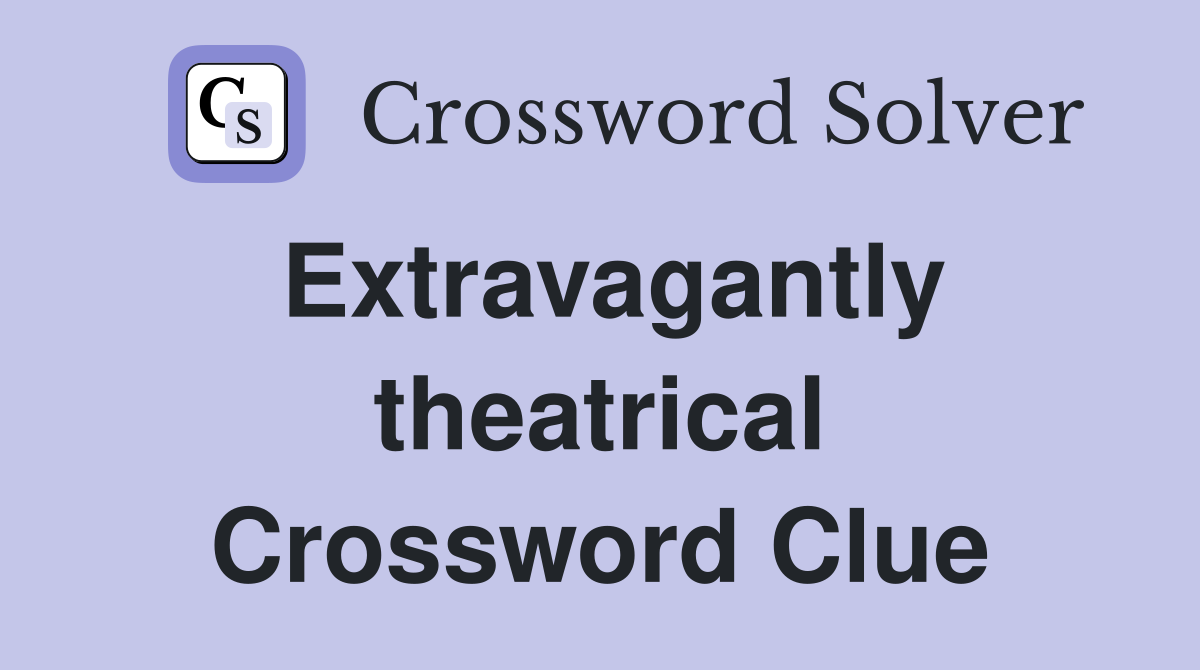 Extravagantly theatrical Crossword Clue