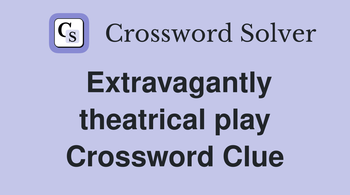 Extravagantly theatrical play Crossword Clue