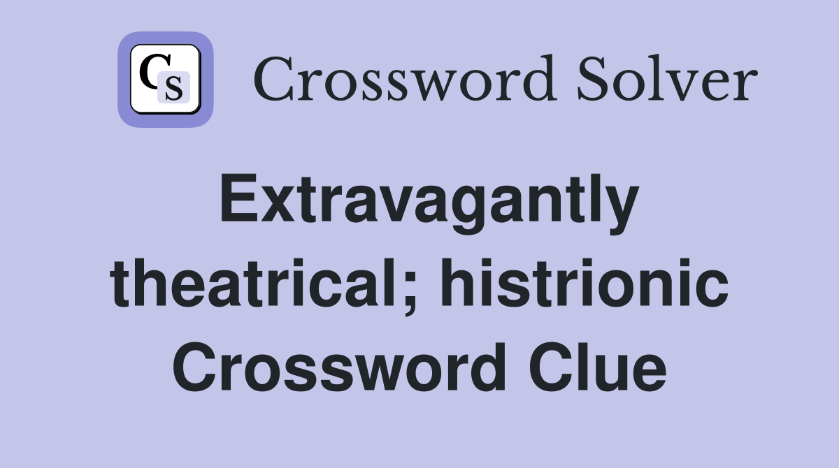 Extravagantly theatrical; histrionic Crossword Clue