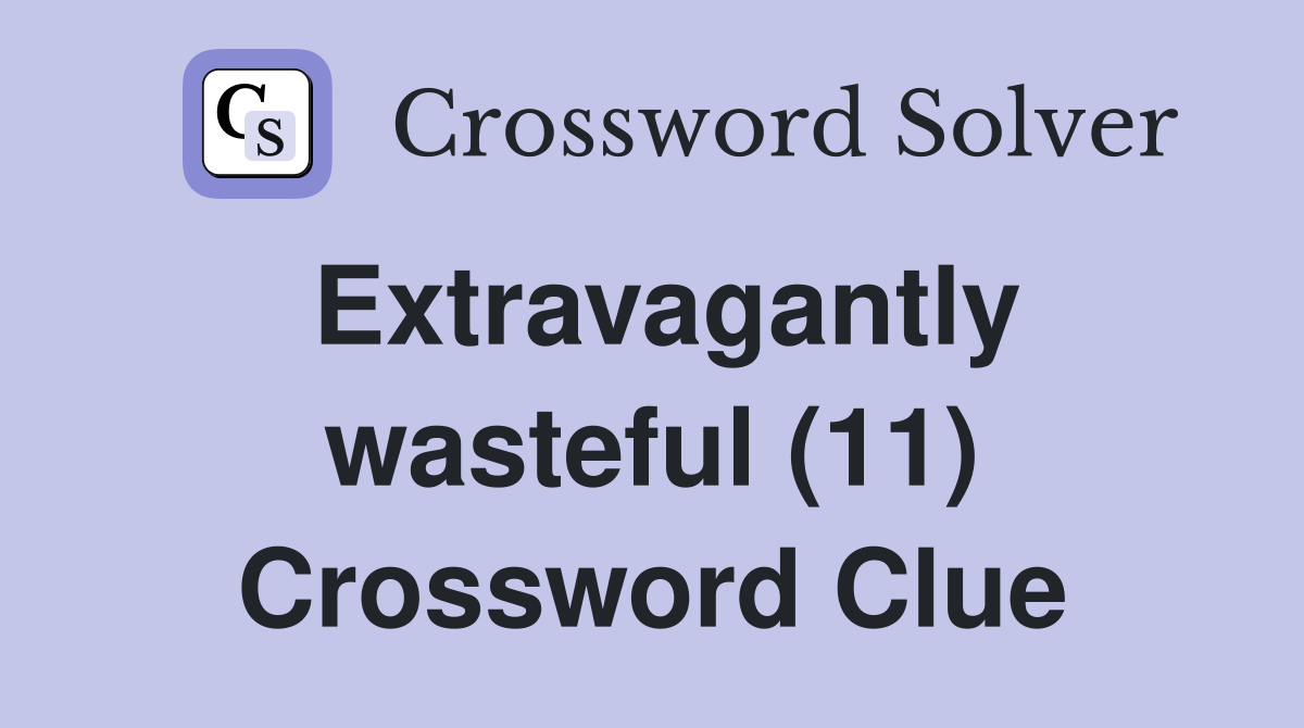 Extravagantly wasteful (11) Crossword Clue