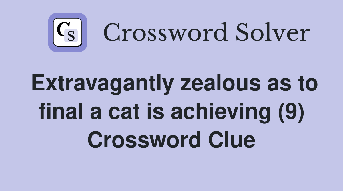 Extravagantly zealous as to final a cat is achieving (9) Crossword Clue