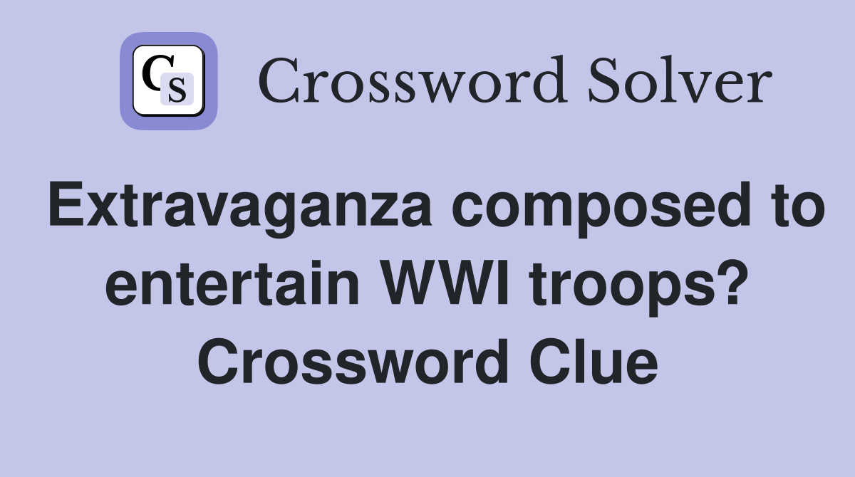 Extravaganza composed to entertain WWI troops? Crossword Clue