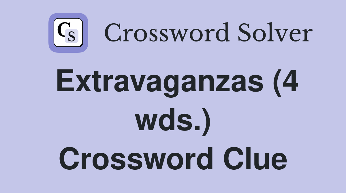 Extravaganzas (4 wds.) Crossword Clue