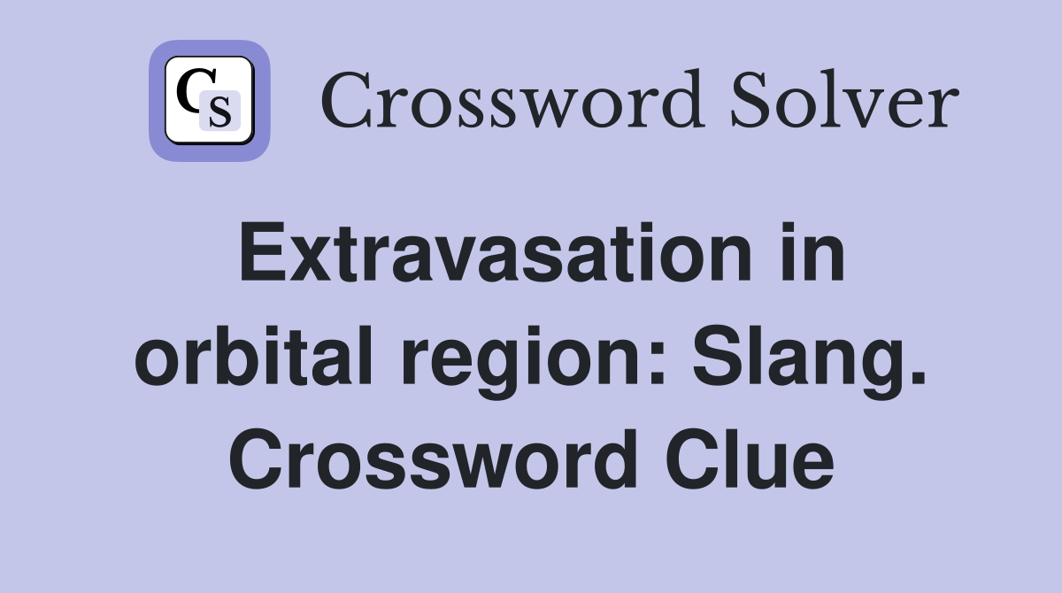 Extravasation in orbital region: Slang. Crossword Clue