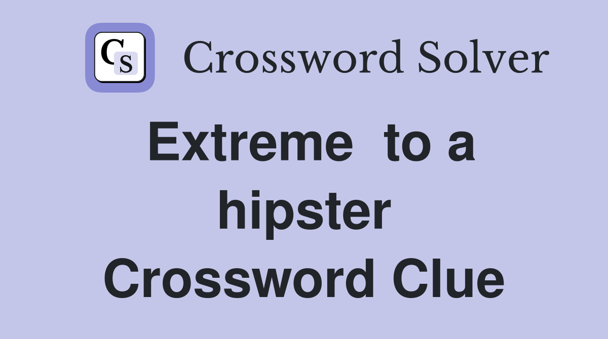 Extreme  to a hipster Crossword Clue