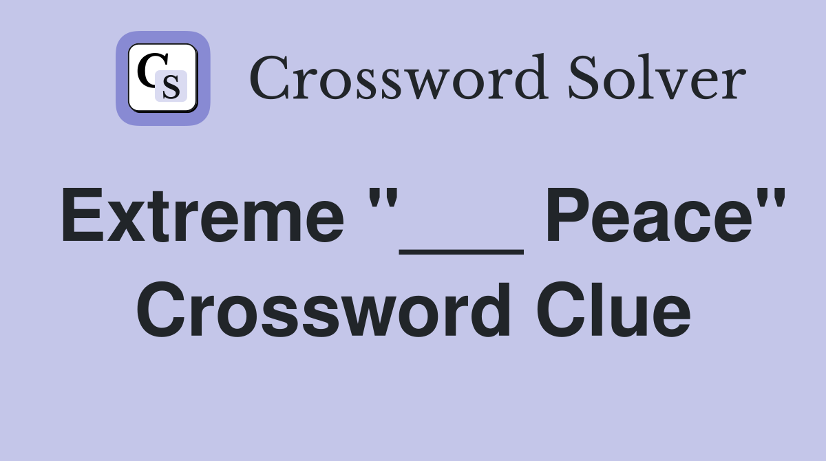 Extreme "___ Peace" Crossword Clue