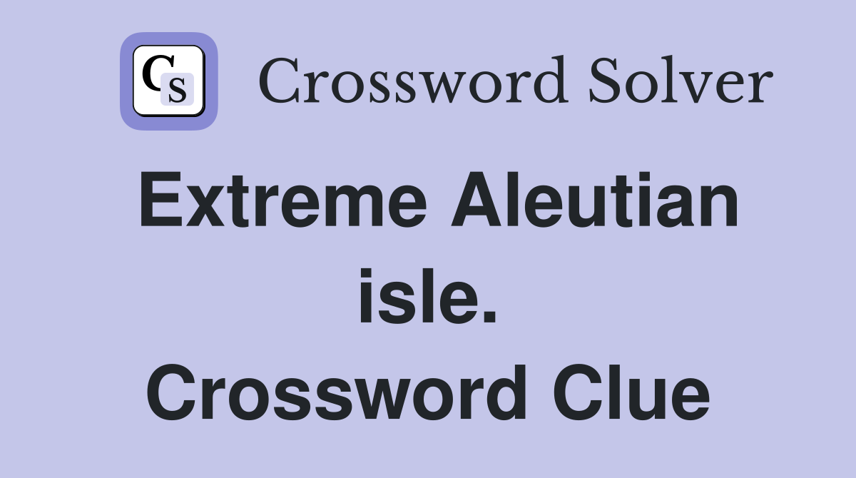 Extreme Aleutian isle. Crossword Clue