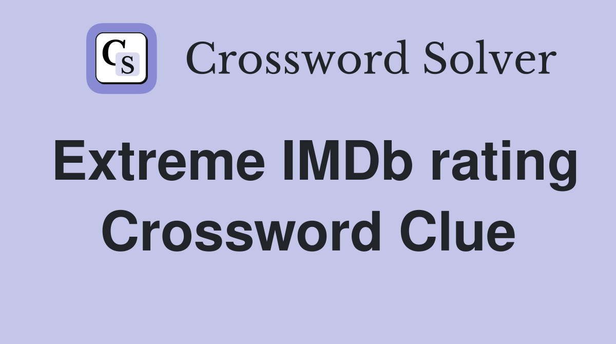 Extreme IMDb rating Crossword Clue