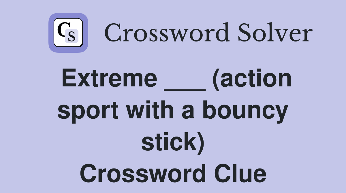 Extreme ___ (action sport with a bouncy stick) Crossword Clue