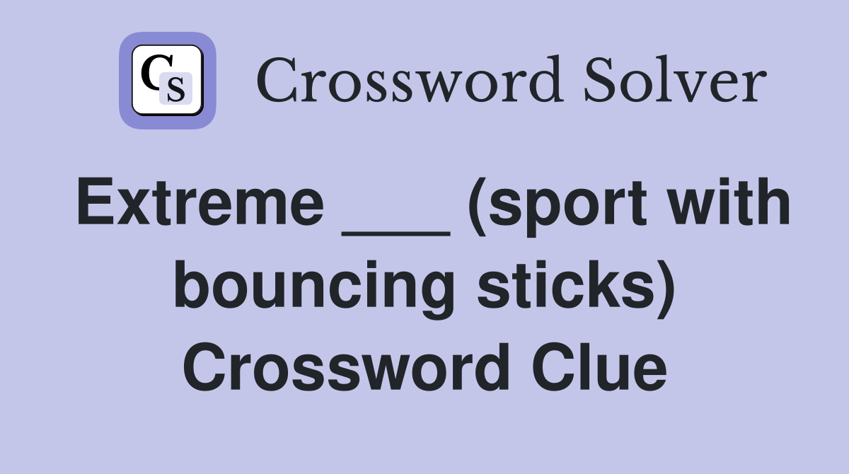 Extreme ___ (sport with bouncing sticks) Crossword Clue