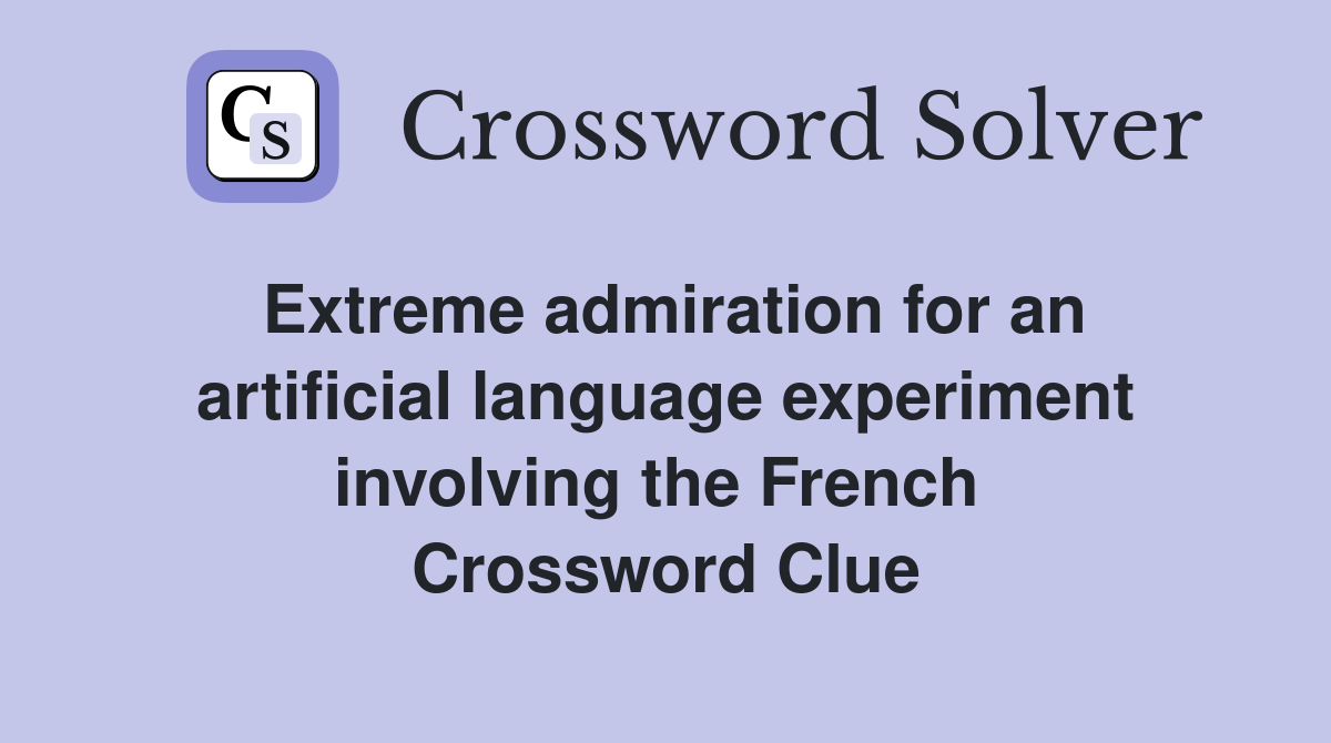 Extreme admiration for an artificial language experiment involving the French  Crossword Clue